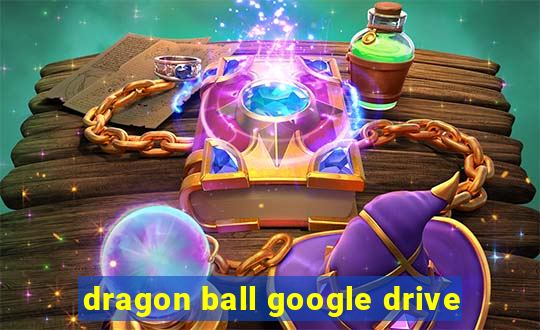 dragon ball google drive